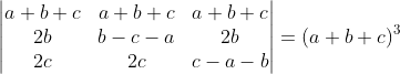 \begin{vmatrix} a+b+c&a+b+c&a+b+c \\ 2b&b-c-a &2b \\ 2c&2c &c-a-b \end{vmatrix}=(a+b+c)^3